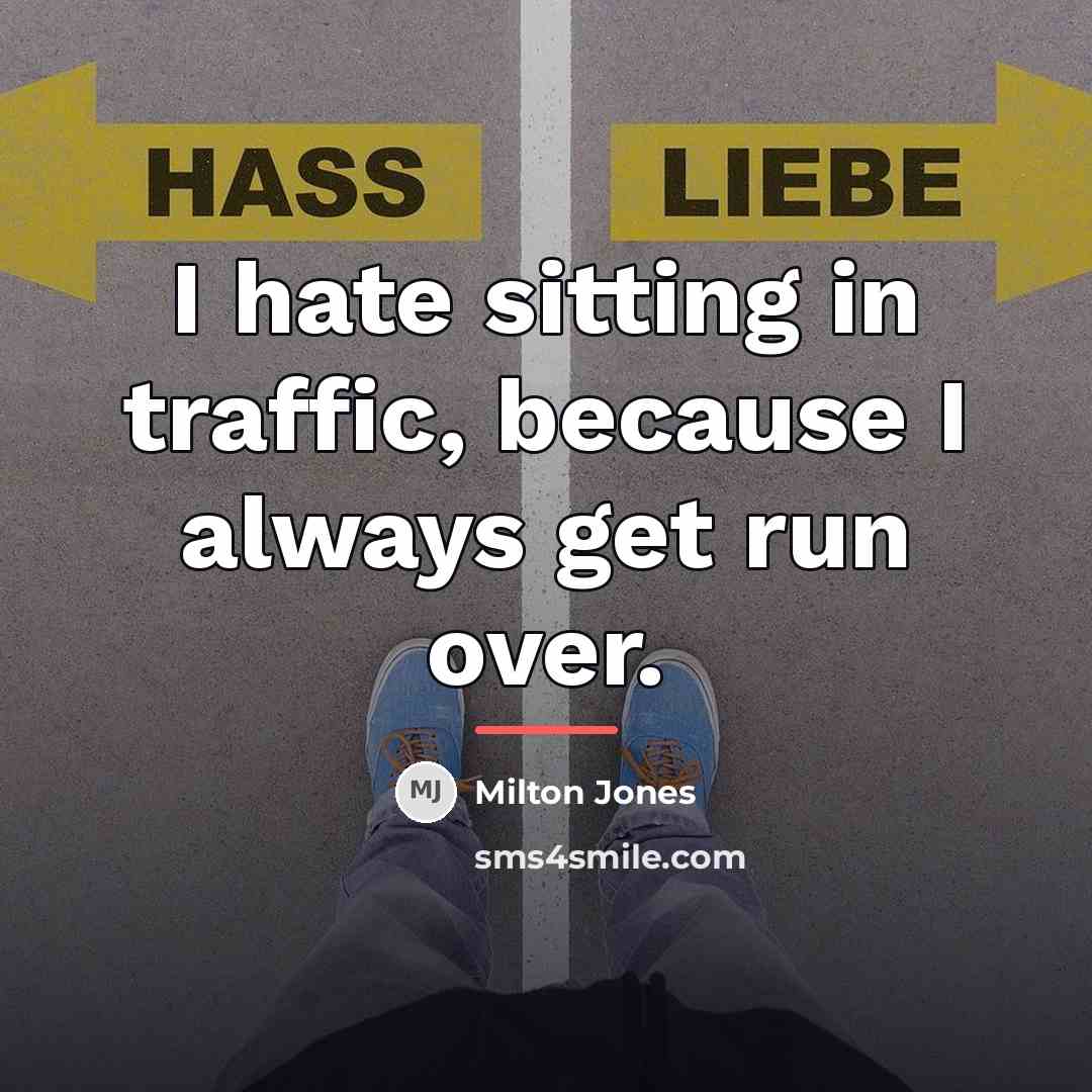 “I hate sitting in traffic, because I always get run…” quote by Milton Jones