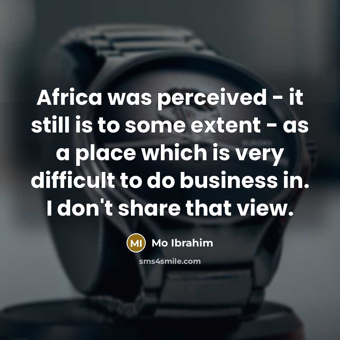 “Africa was perceived - it still is to some extent…” quote by Mo Ibrahim