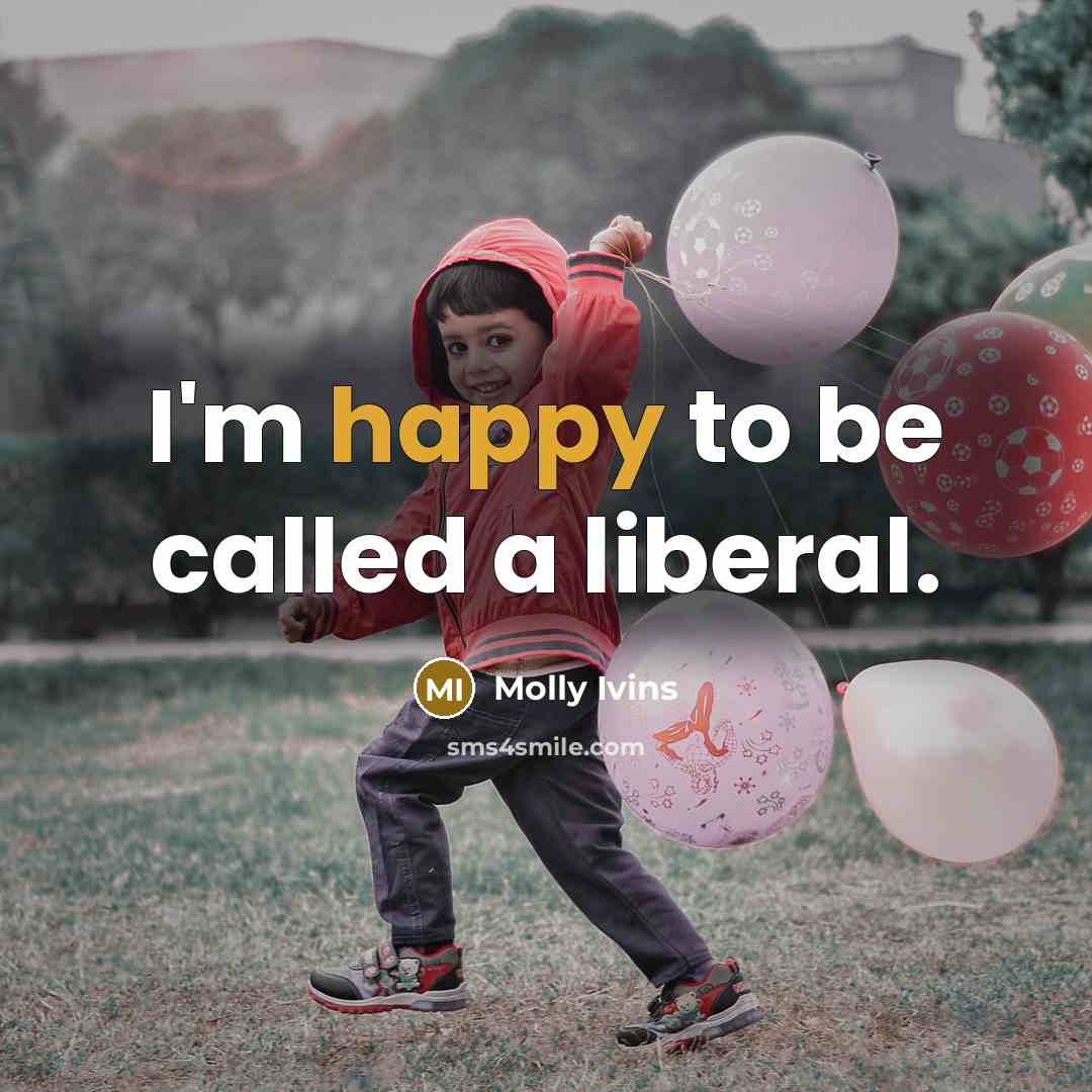 “I'm happy to be called a liberal.” quote by Molly Ivins