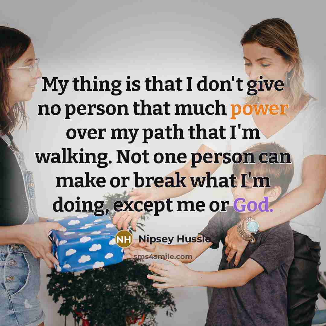 “My thing is that I don't give no person that…” quote by Nipsey Hussle