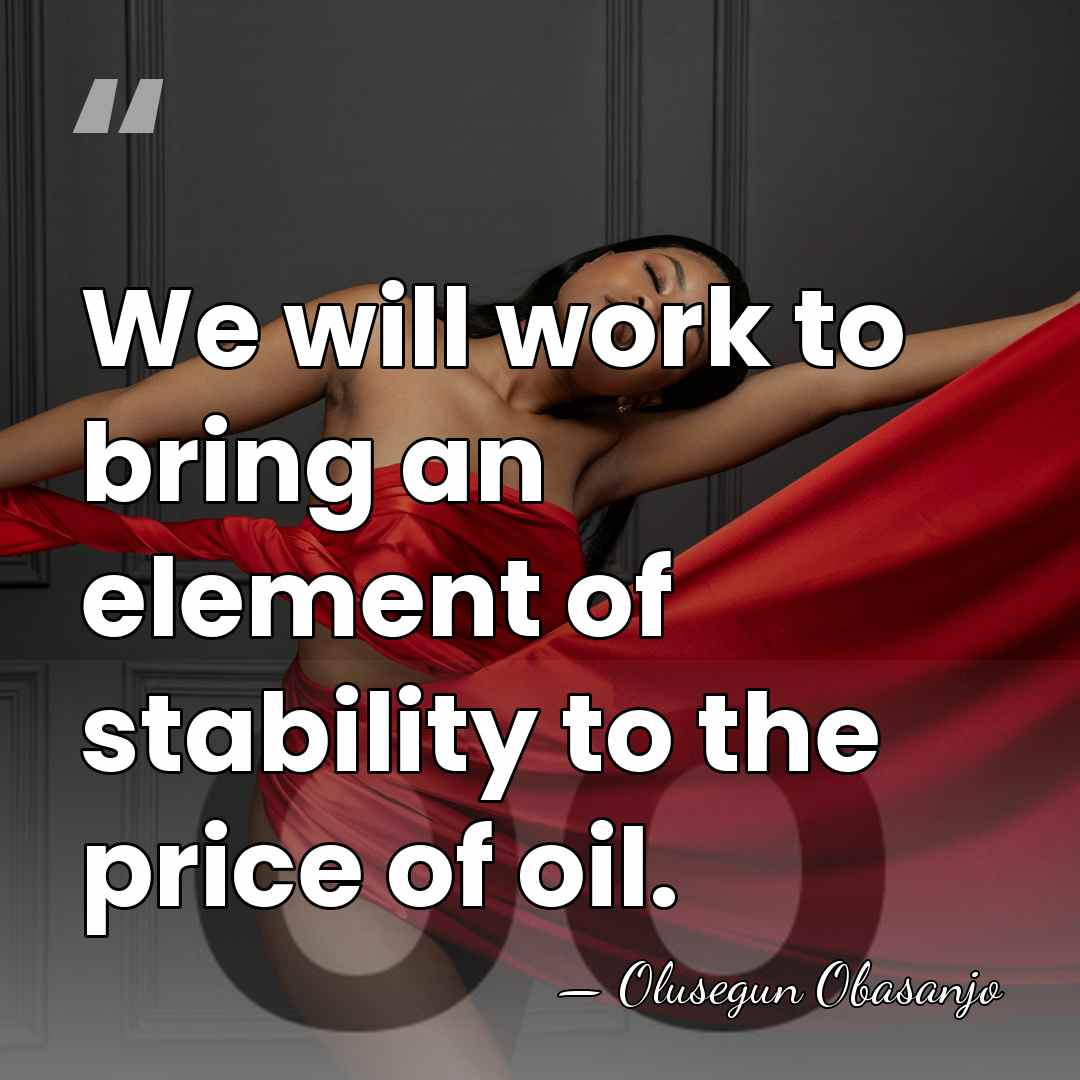 We will work to bring an element of stability to the price&hellip; - Olusegun Obasanjo