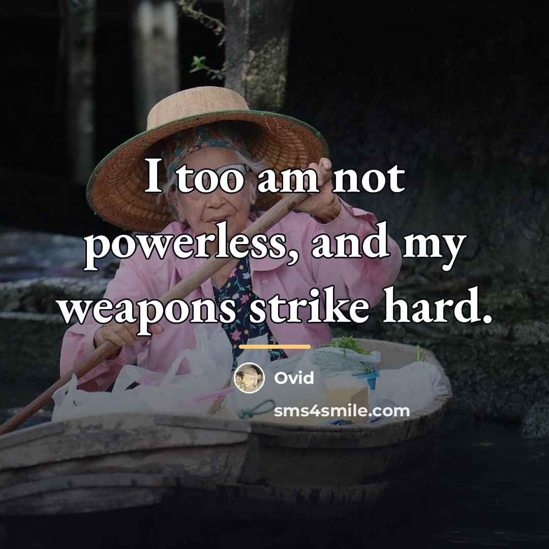 “I too am not powerless, and my weapons strike hard.…” quote by Ovid