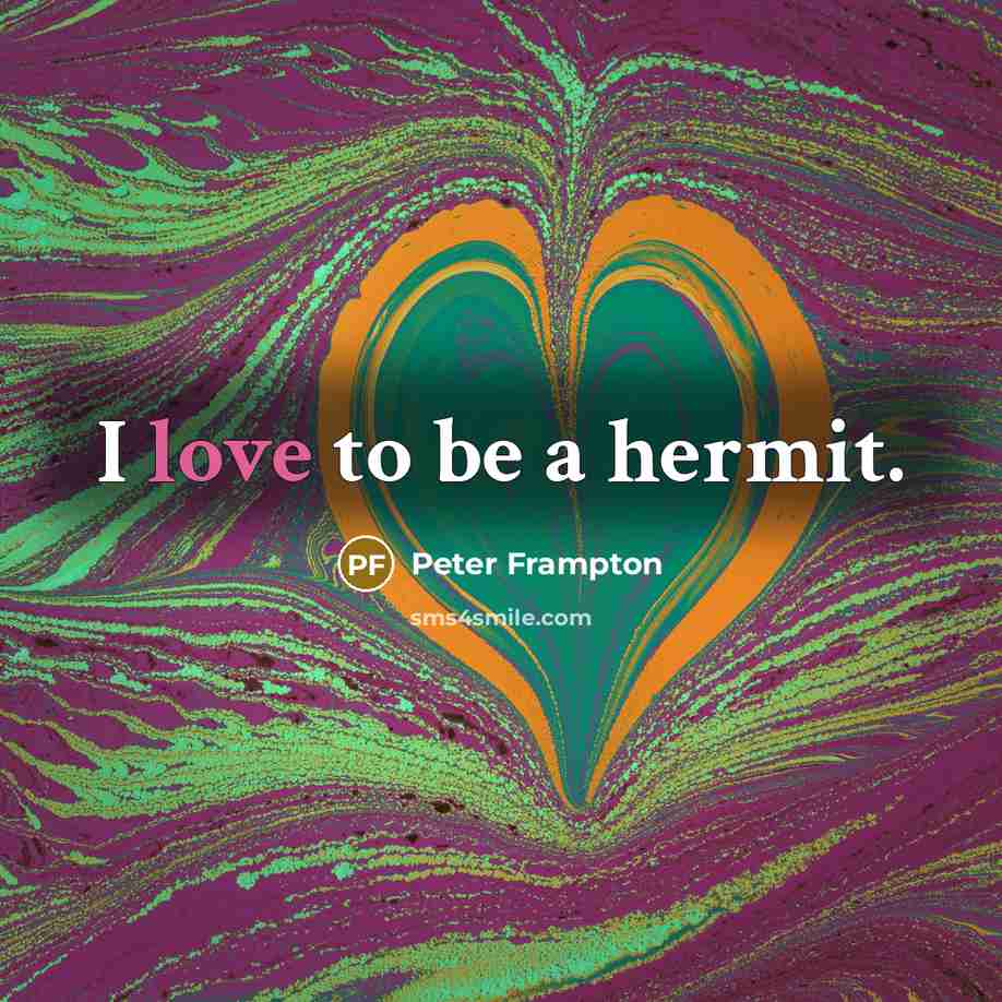 “I love to be a hermit.…” quote by Peter Frampton