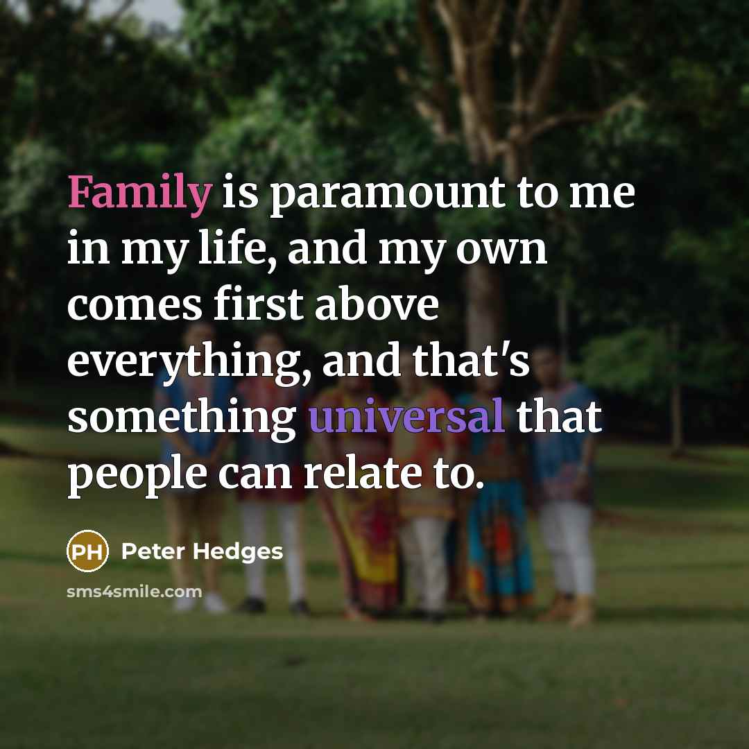 “Family is paramount to me in my life, and my…” quote by Peter Hedges