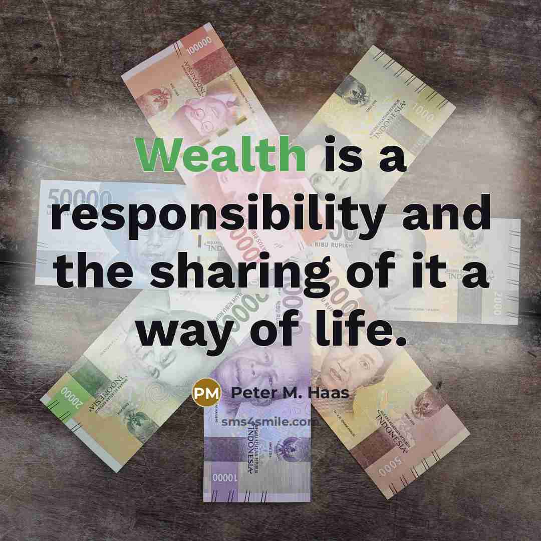 “Wealth is a responsibility and the sharing of it a way of life.” quote by Peter M. Haas