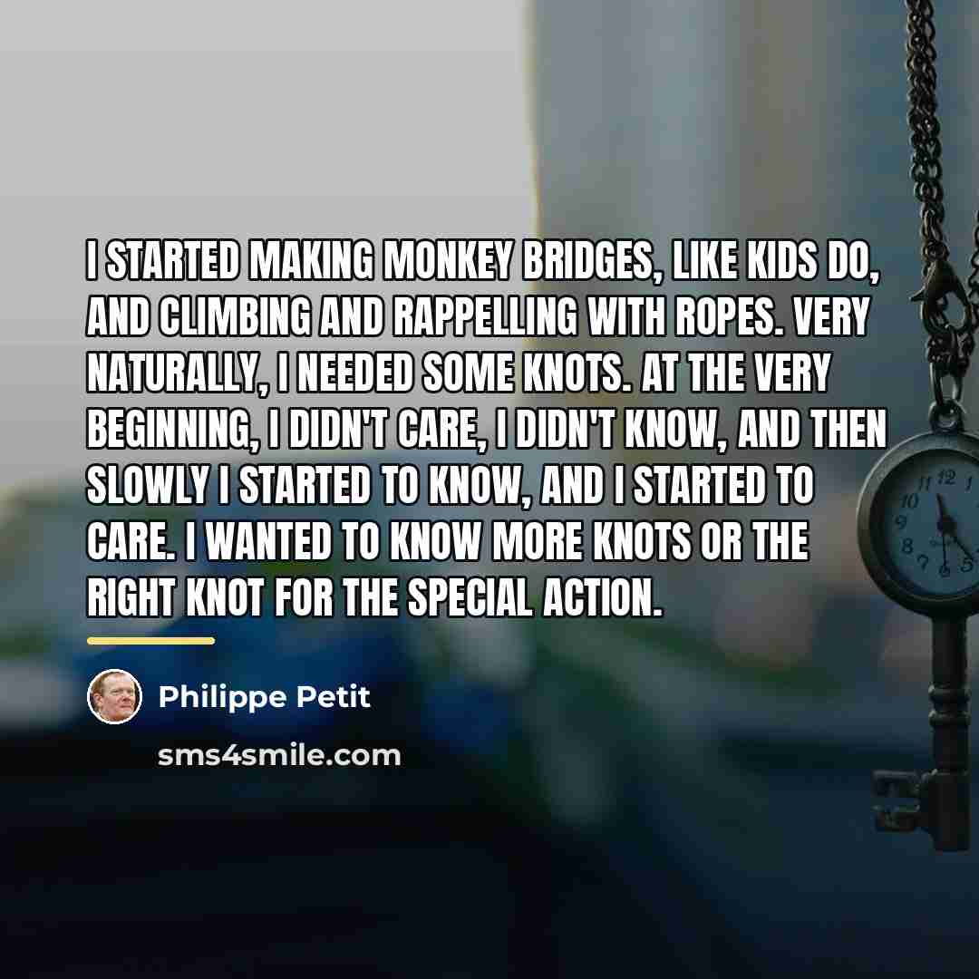 “I started making monkey bridges, like kids do, and climbing…” quote by Philippe Petit