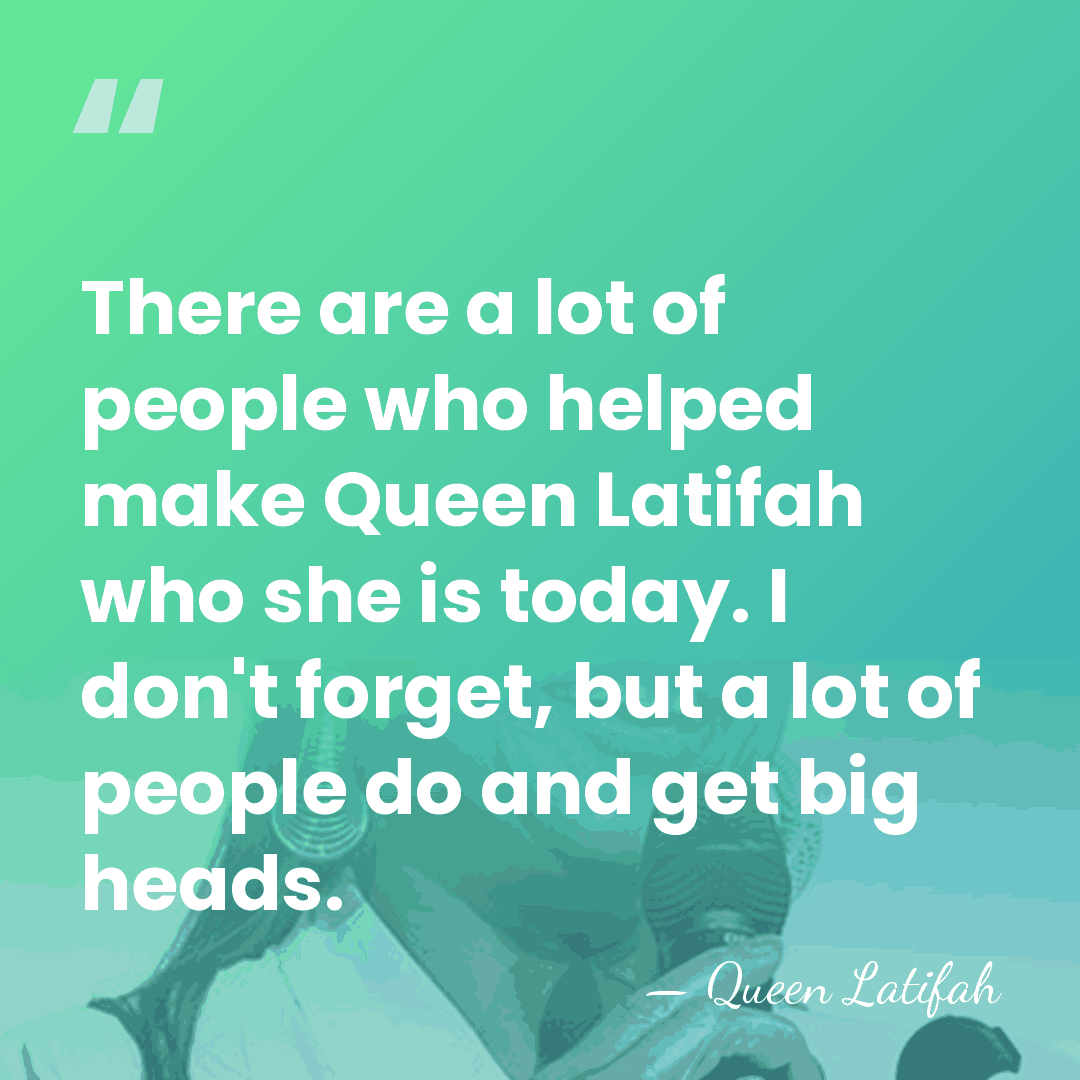 There are a lot of people who helped make Queen Latifah who&hellip; - Queen Latifah