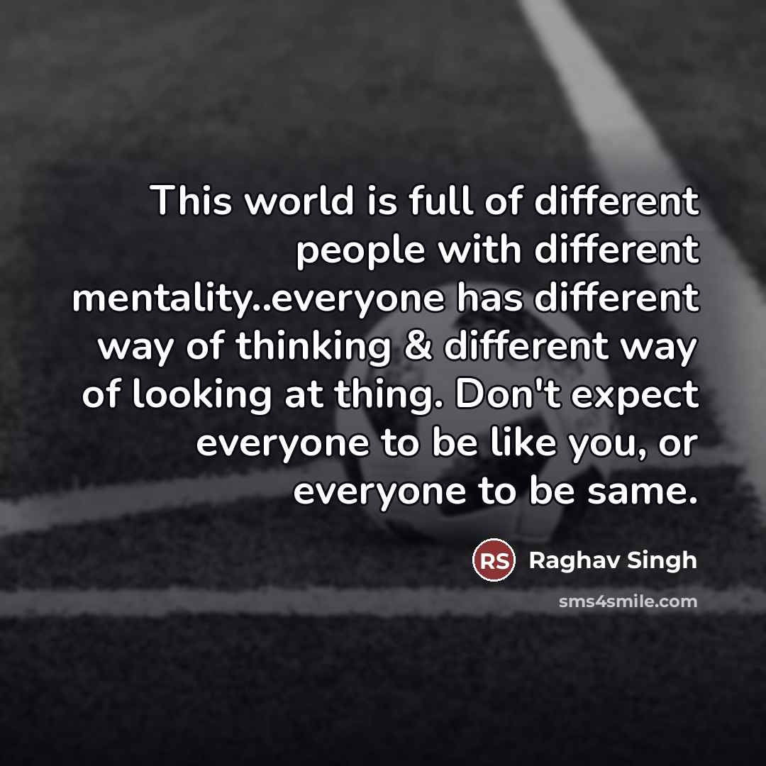 “This world is full of different people with different mentality..everyone…” quote by Raghav Singh
