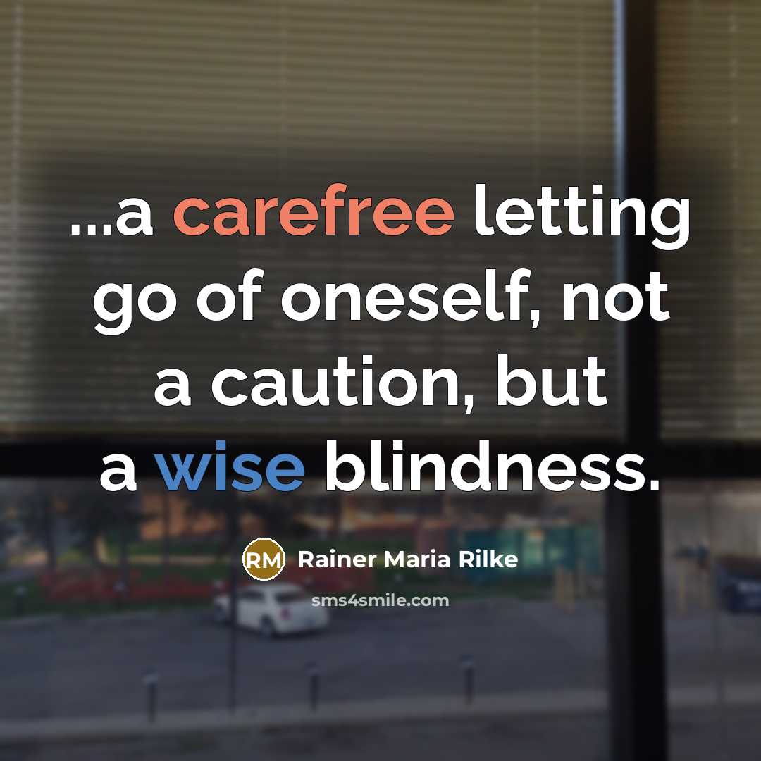 “...a carefree letting go of oneself, not a caution, but…” quote by Rainer Maria Rilke