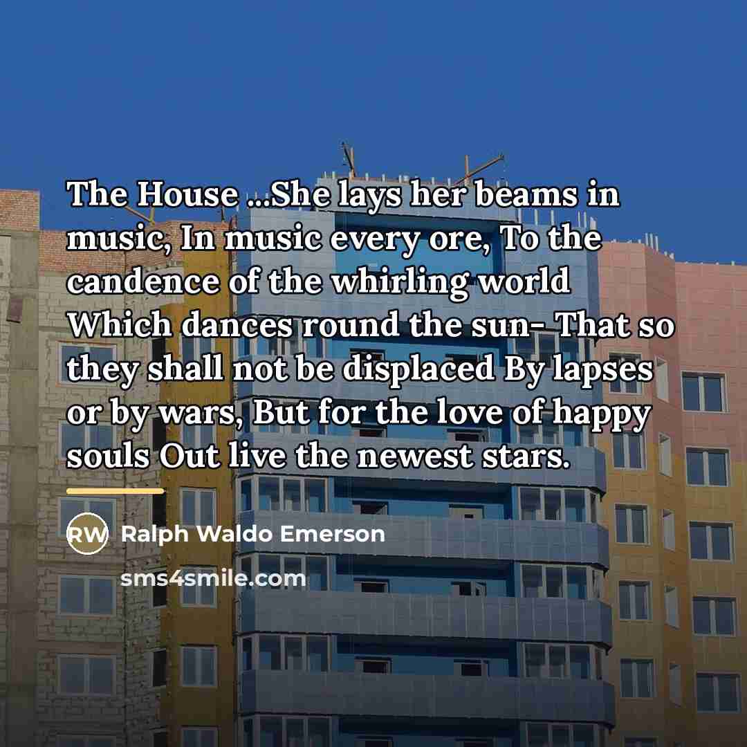 “The House ...She lays her beams in music, In music…” quote by Ralph Waldo Emerson