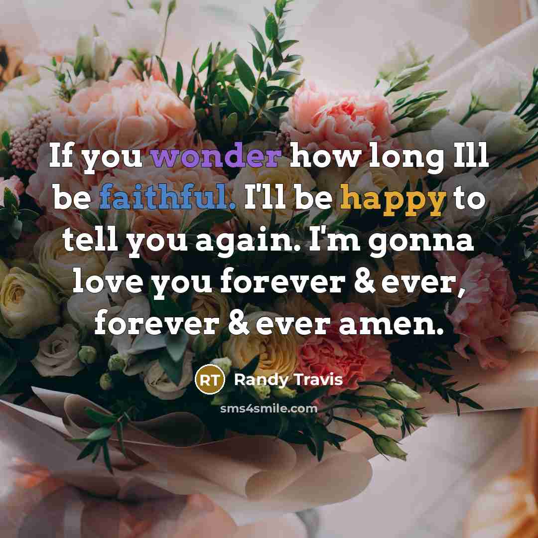 “If you wonder how long Ill be faithful. I'll be…” quote by Randy Travis