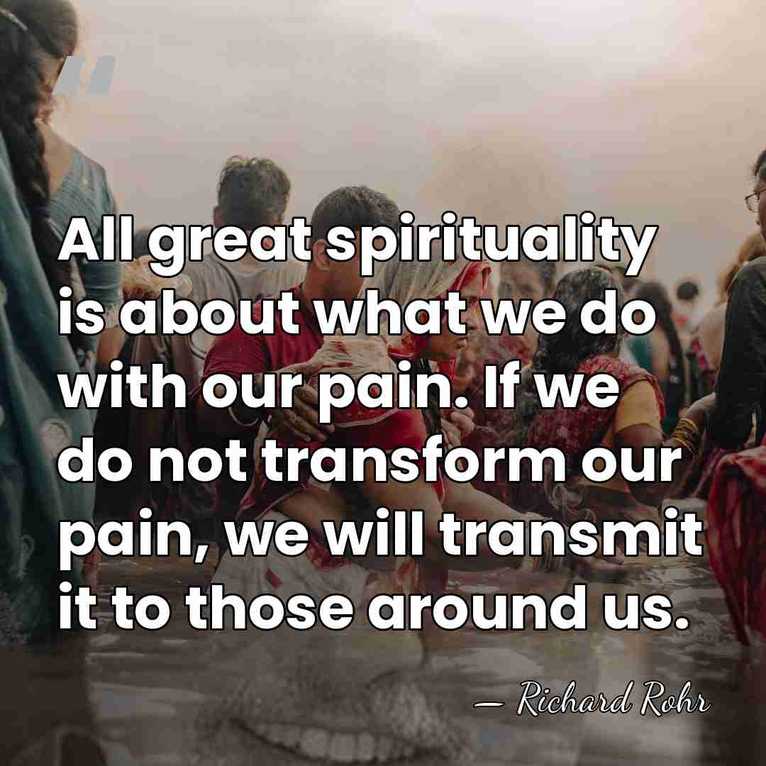 All great spirituality is about what we do with our pain. If&hellip; - Richard Rohr