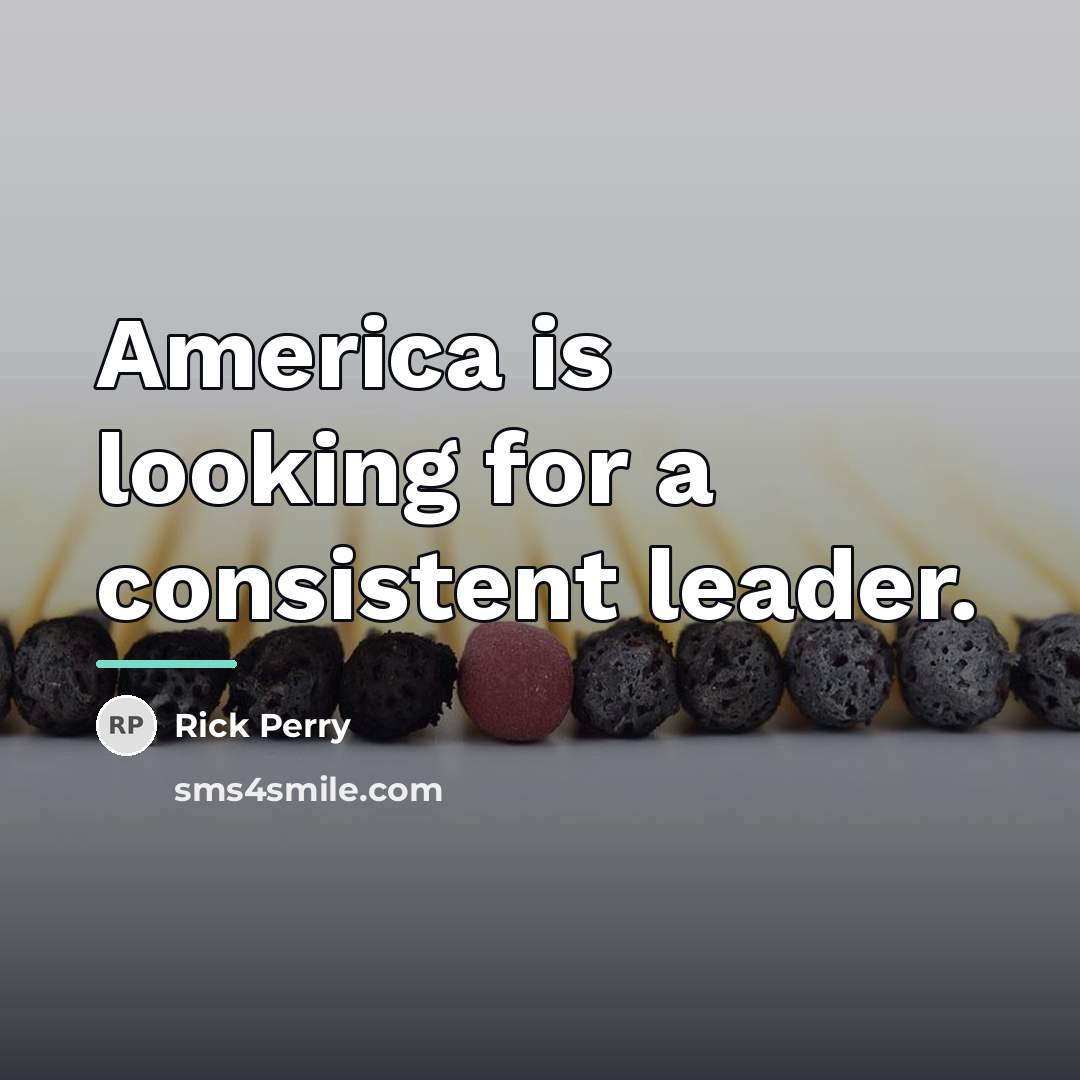 “America is looking for a consistent leader.…” quote by Rick Perry