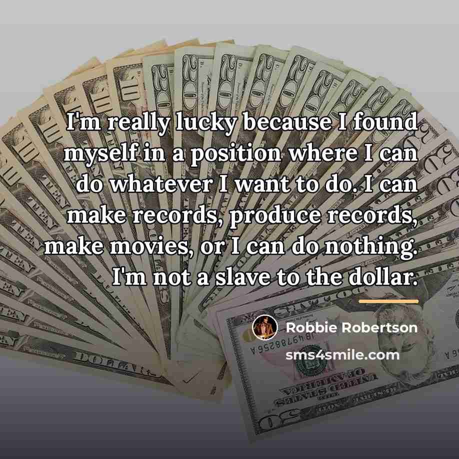 “I'm really lucky because I found myself in a position…” quote by Robbie Robertson