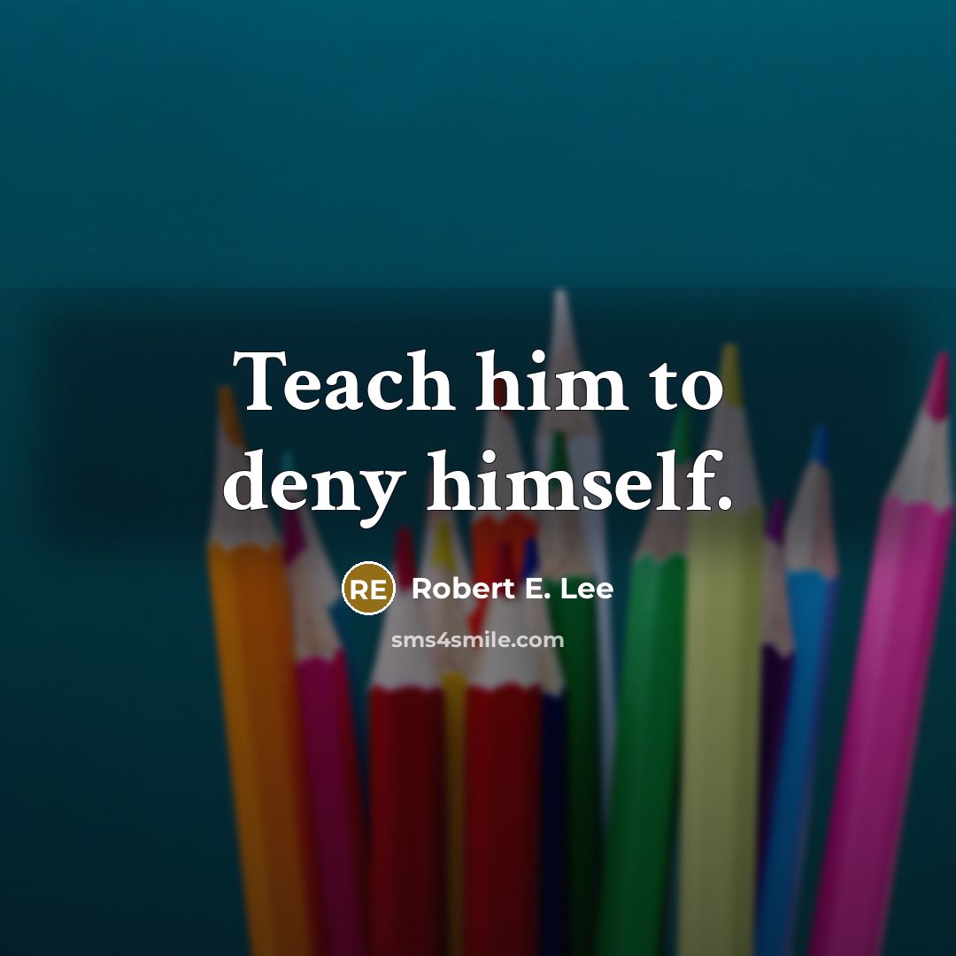 “Teach him to deny himself.…” quote by Robert E. Lee
