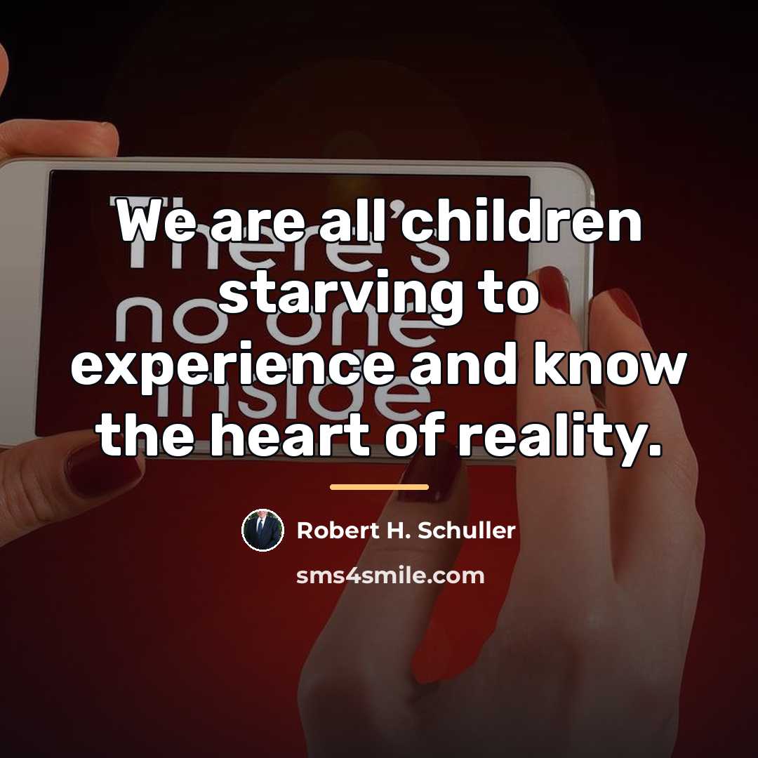 “We are all children starving to experience and know the…” quote by Robert H. Schuller