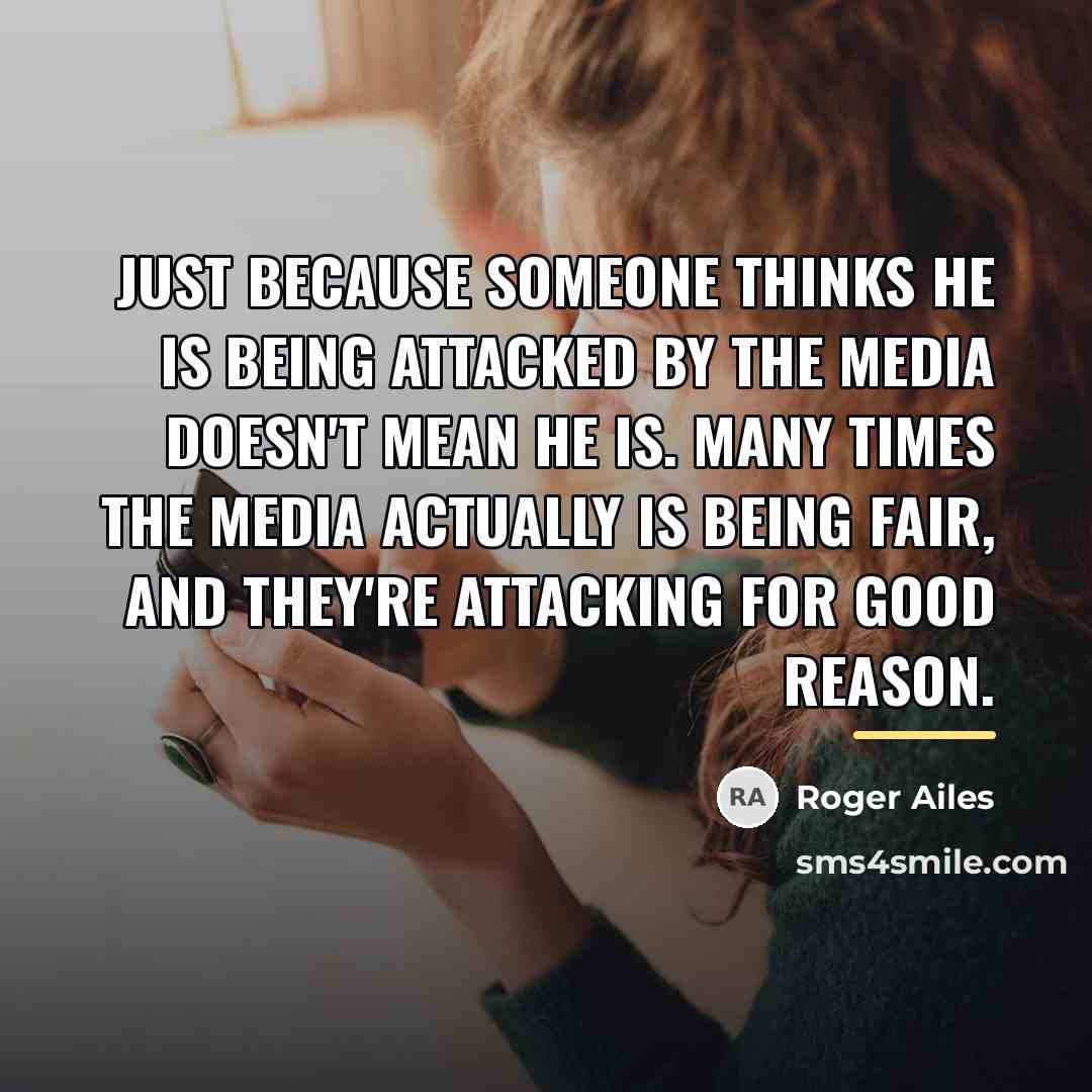 “Just because someone thinks he is being attacked by the…” quote by Roger Ailes