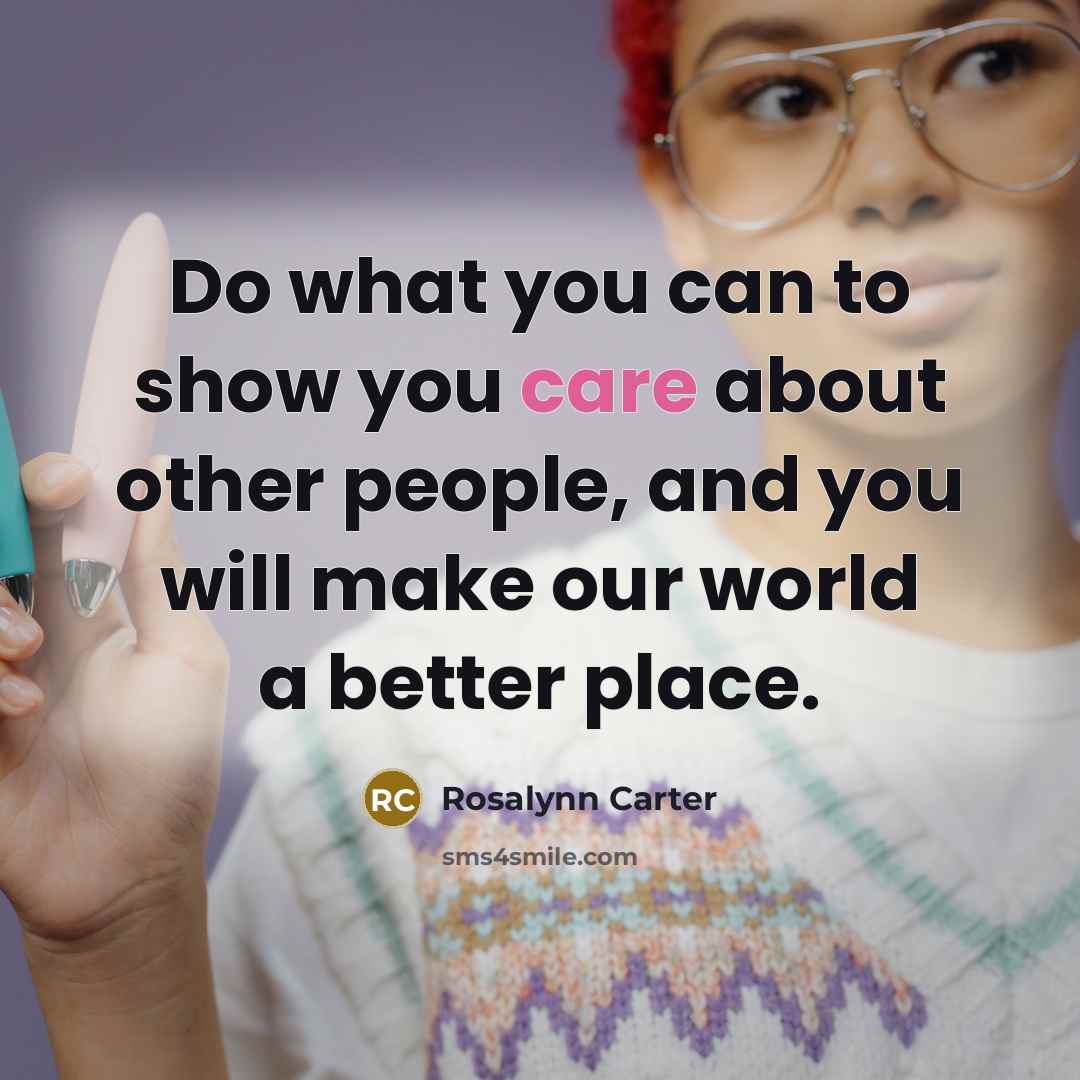 “Do what you can to show you care about other…” quote by Rosalynn Carter