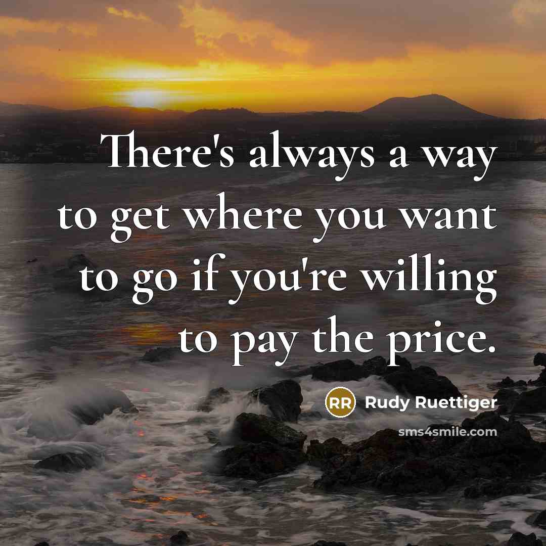 “There's always a way to get where you want to…” quote by Rudy Ruettiger