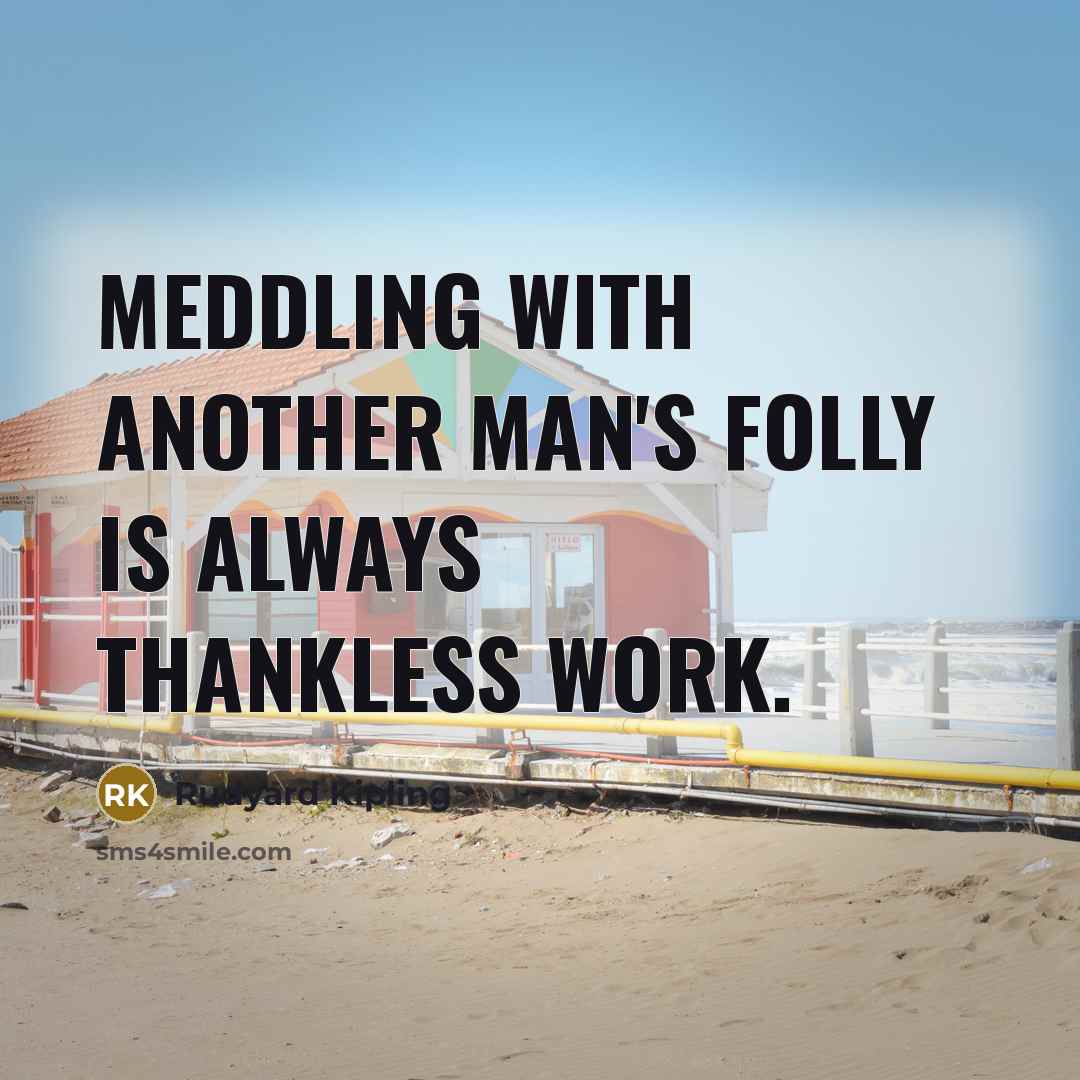 “Meddling with another man's folly is always thankless work.…” quote by Rudyard Kipling