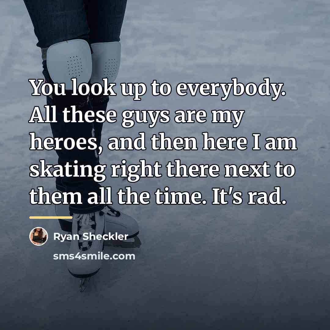 “You look up to everybody. All these guys are my…” quote by Ryan Sheckler