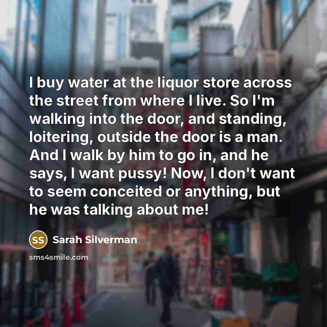 “I buy water at the liquor store across the street…” quote by Sarah Silverman