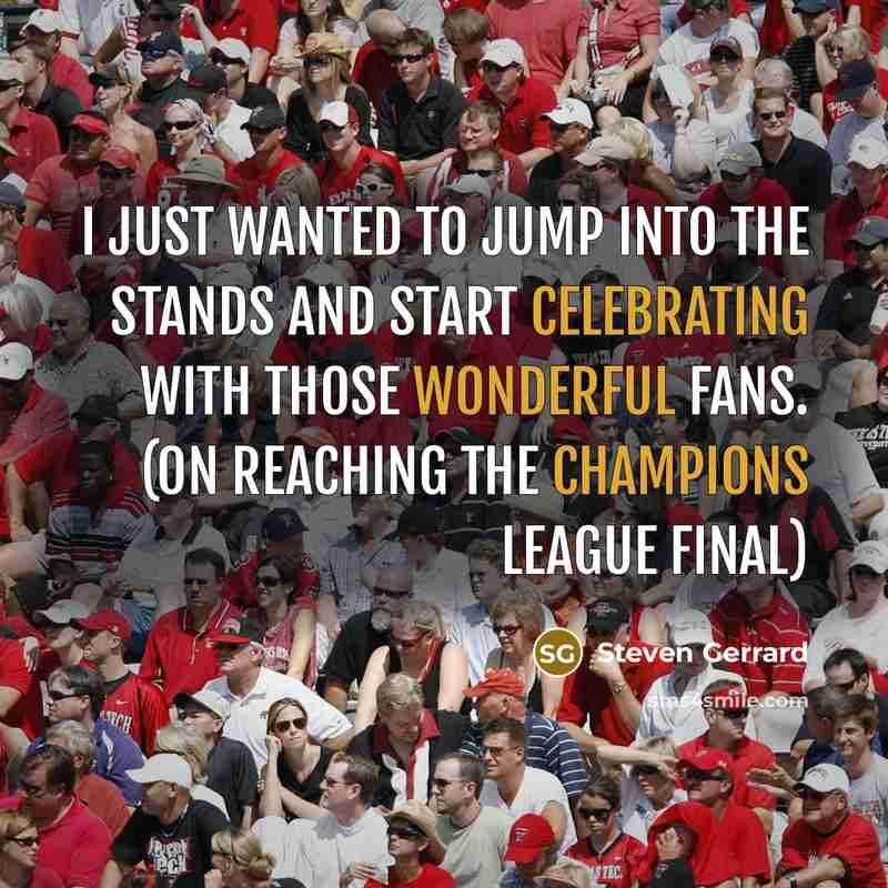 “I just wanted to jump into the stands and start…” quote by Steven Gerrard