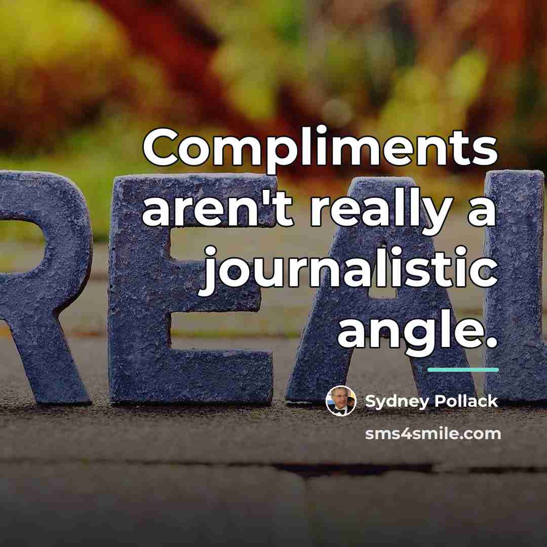 “Compliments aren't really a journalistic angle.…” quote by Sydney Pollack