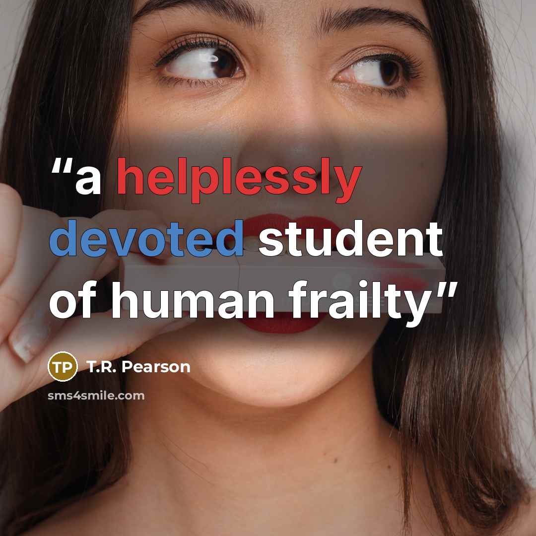 “a helplessly devoted student of human frailty” quote by T.R. Pearson