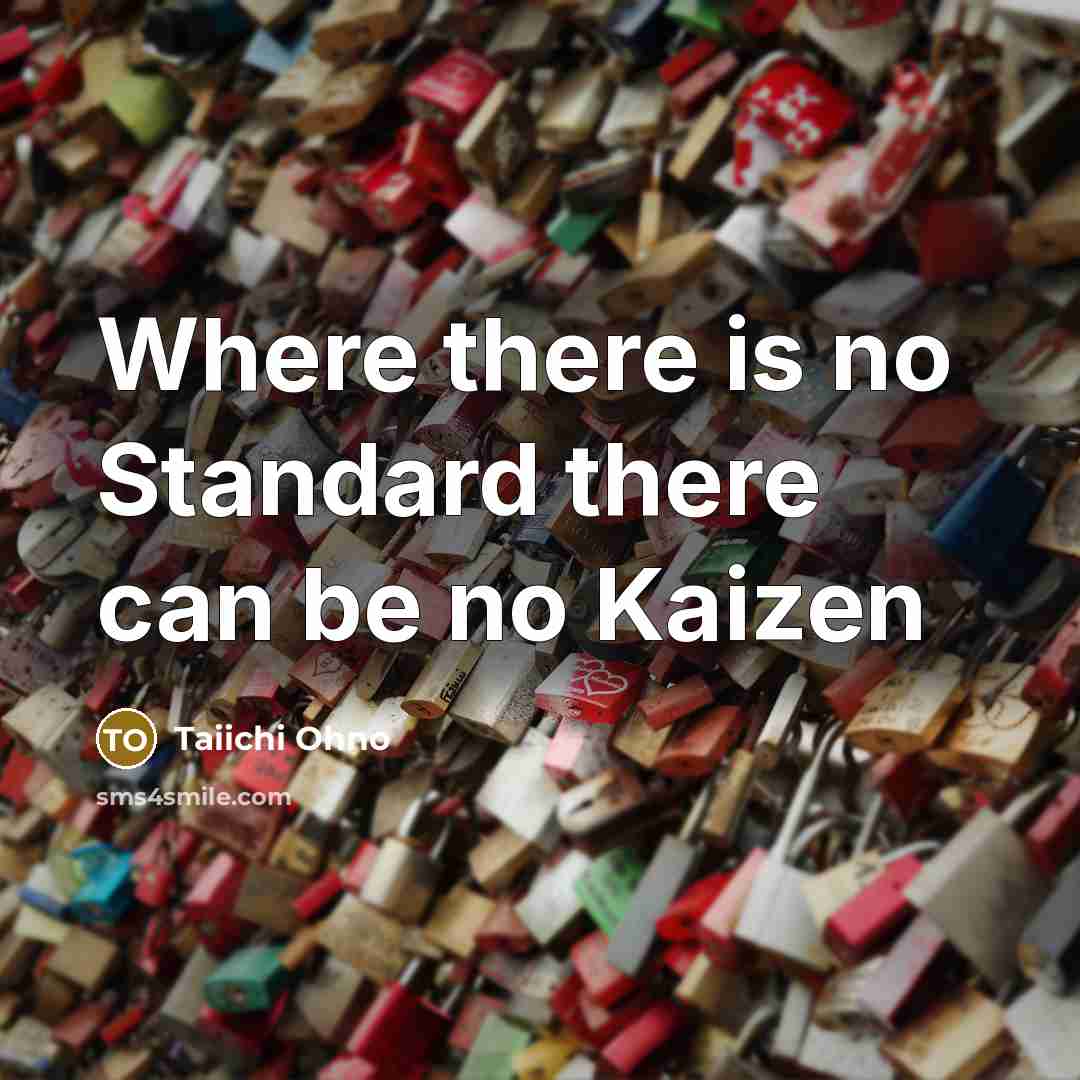 “Where there is no Standard there can be no Kaizen…” quote by Taiichi Ohno
