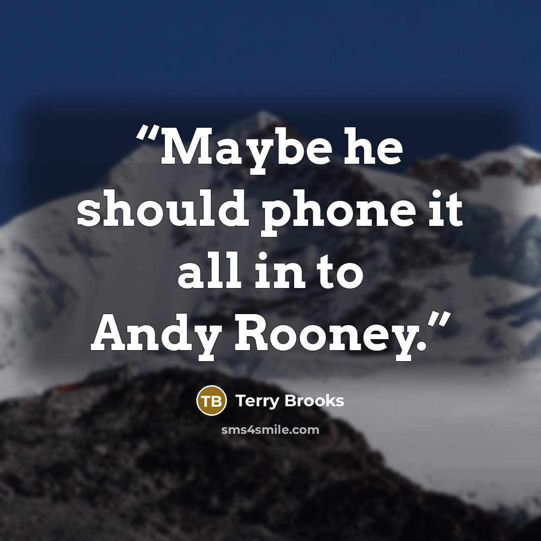 “Maybe he should phone it all in to Andy Rooney.” quote by Terry Brooks