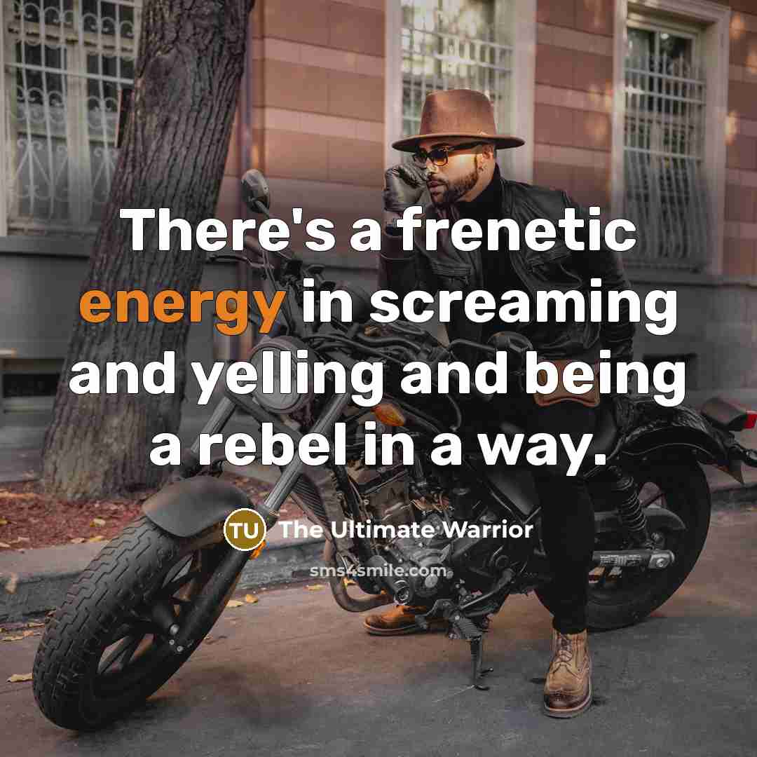 “There's a frenetic energy in screaming and yelling and being…” quote by The Ultimate Warrior