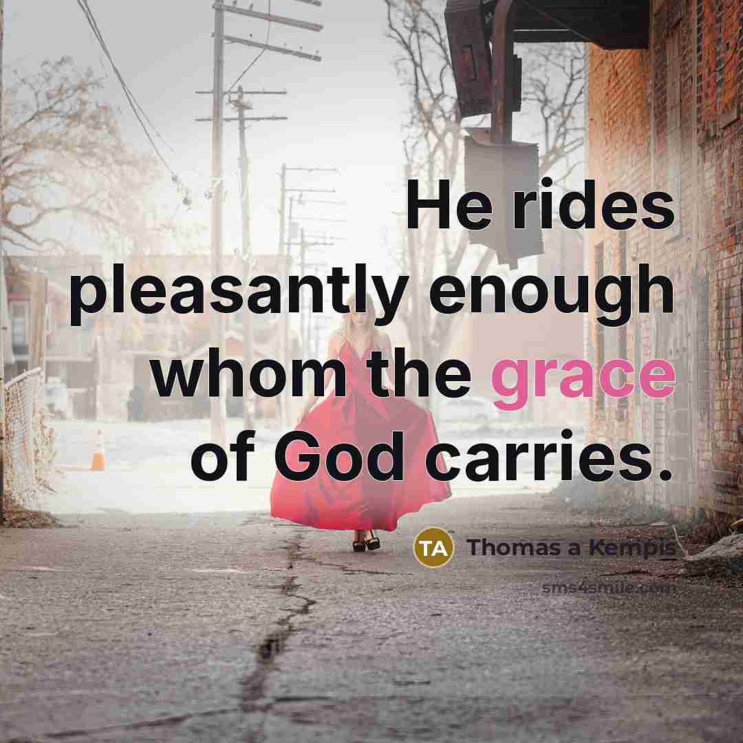 “He rides pleasantly enough whom the grace of God carries.…” quote by Thomas a Kempis
