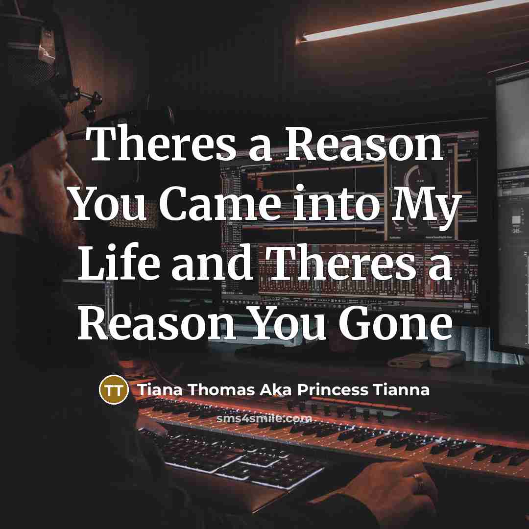 “Theres a Reason You Came into My Life and Theres a Reason You Gone” quote by Tiana Thomas Aka Princess Tianna
