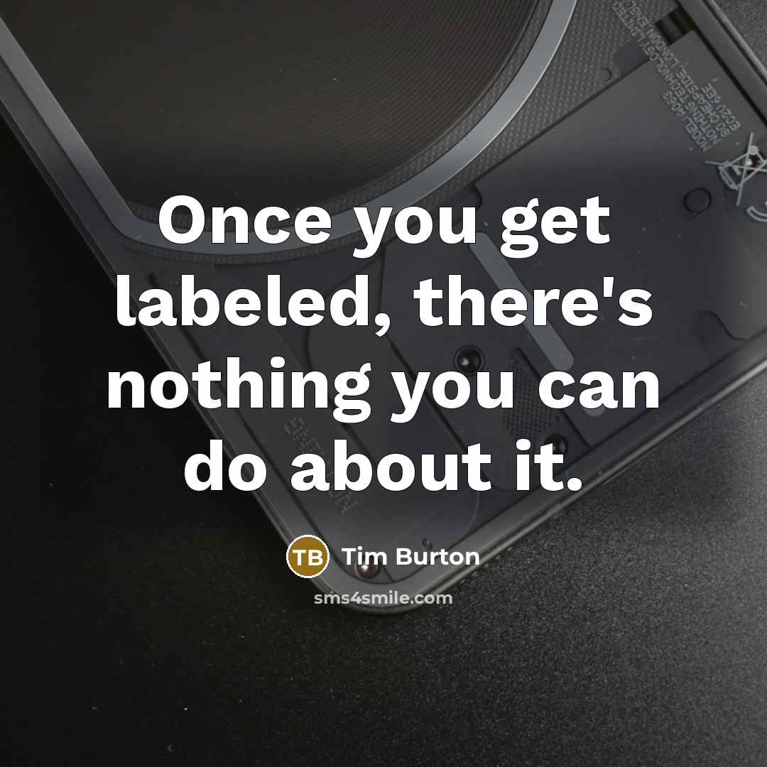 “Once you get labeled, there's nothing you can do about…” quote by Tim Burton