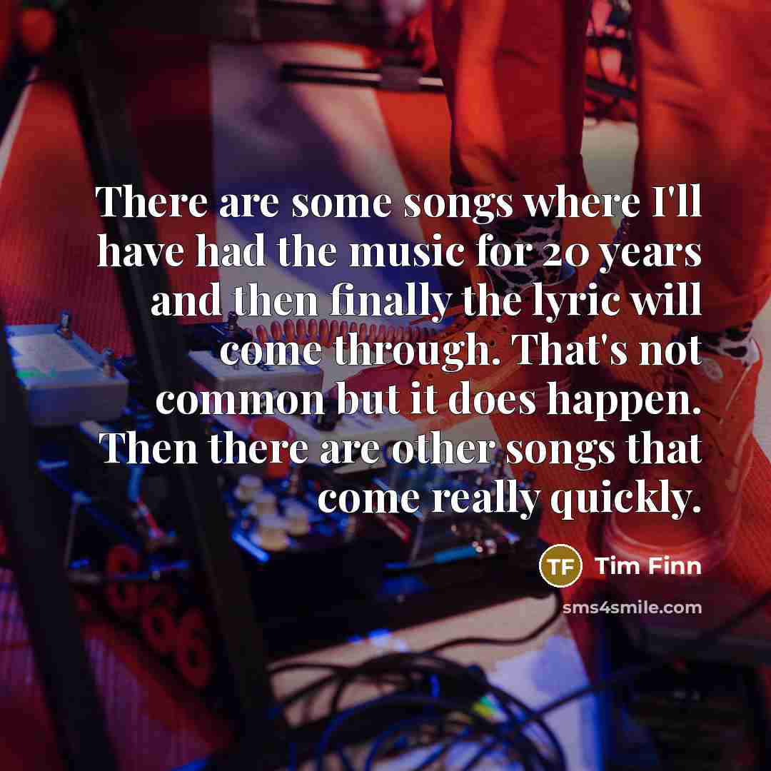 “There are some songs where I'll have had the music…” quote by Tim Finn