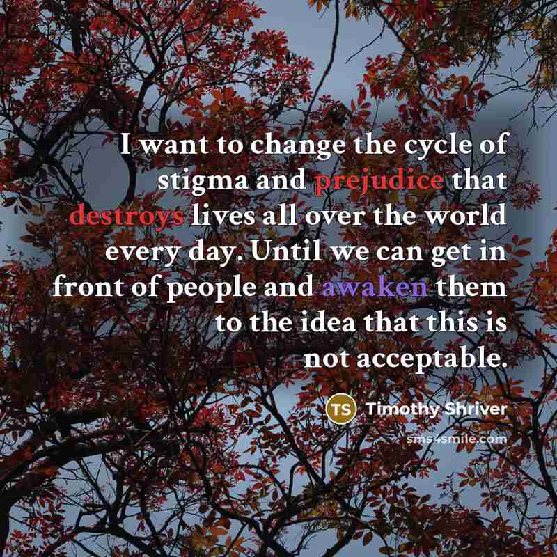 “I want to change the cycle of stigma and prejudice…” quote by Timothy Shriver