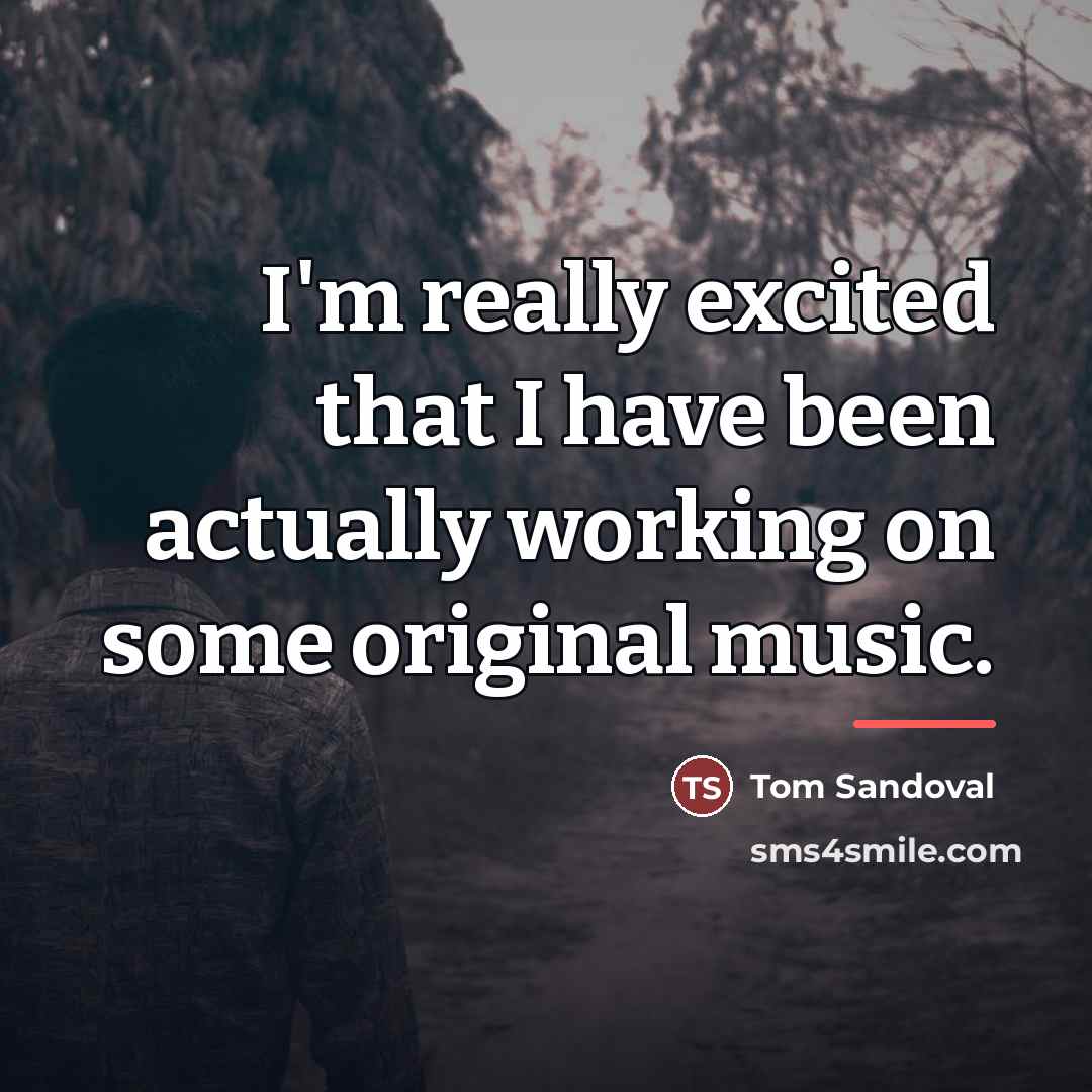 “I'm really excited that I have been actually working on…” quote by Tom Sandoval