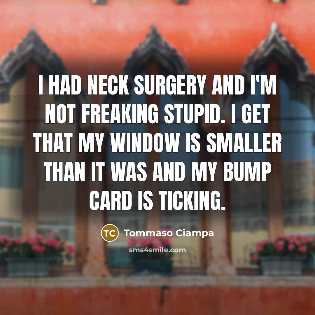 “I had neck surgery and I'm not freaking stupid. I…” quote by Tommaso Ciampa
