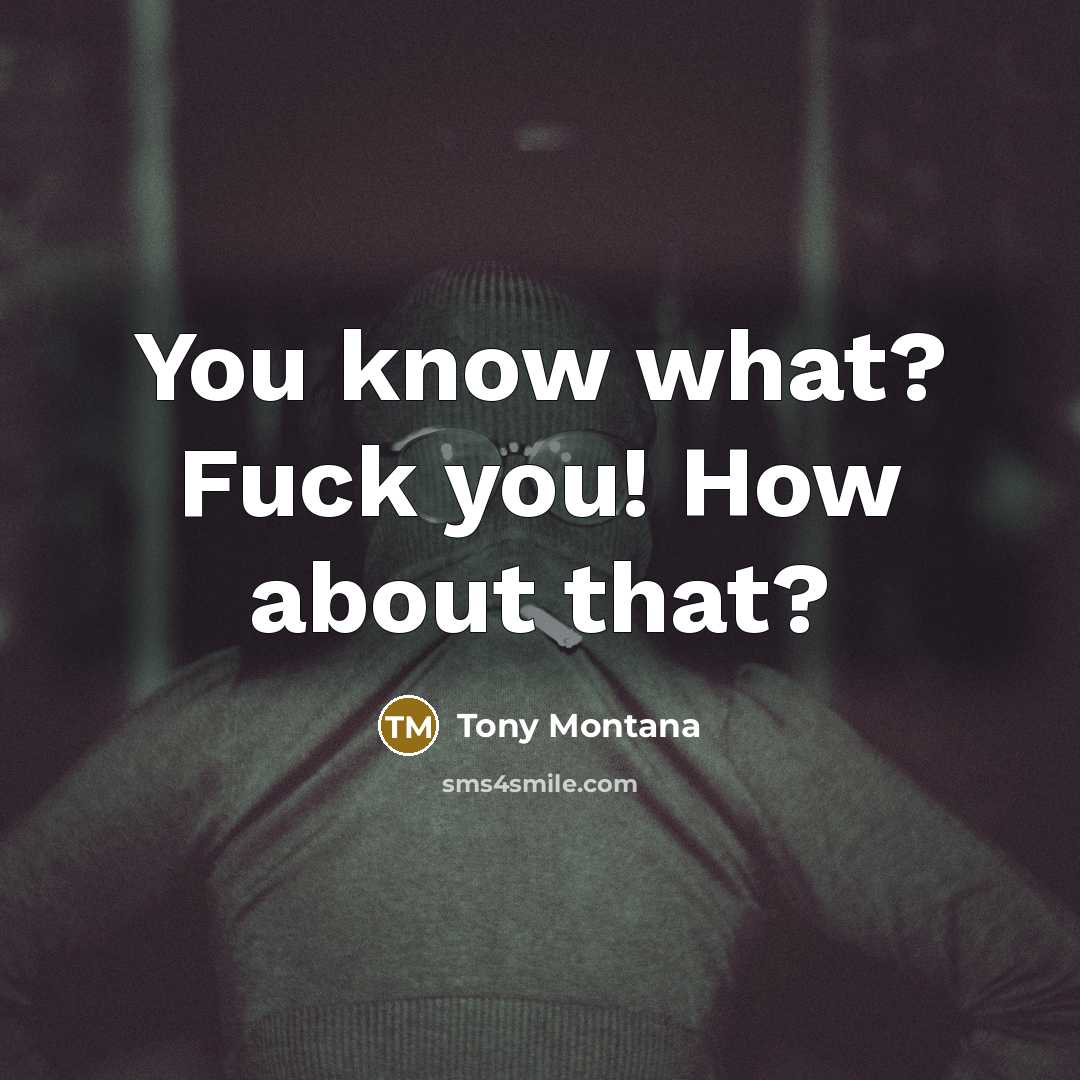 “You know what? Fuck you! How about that?” quote by Tony Montana