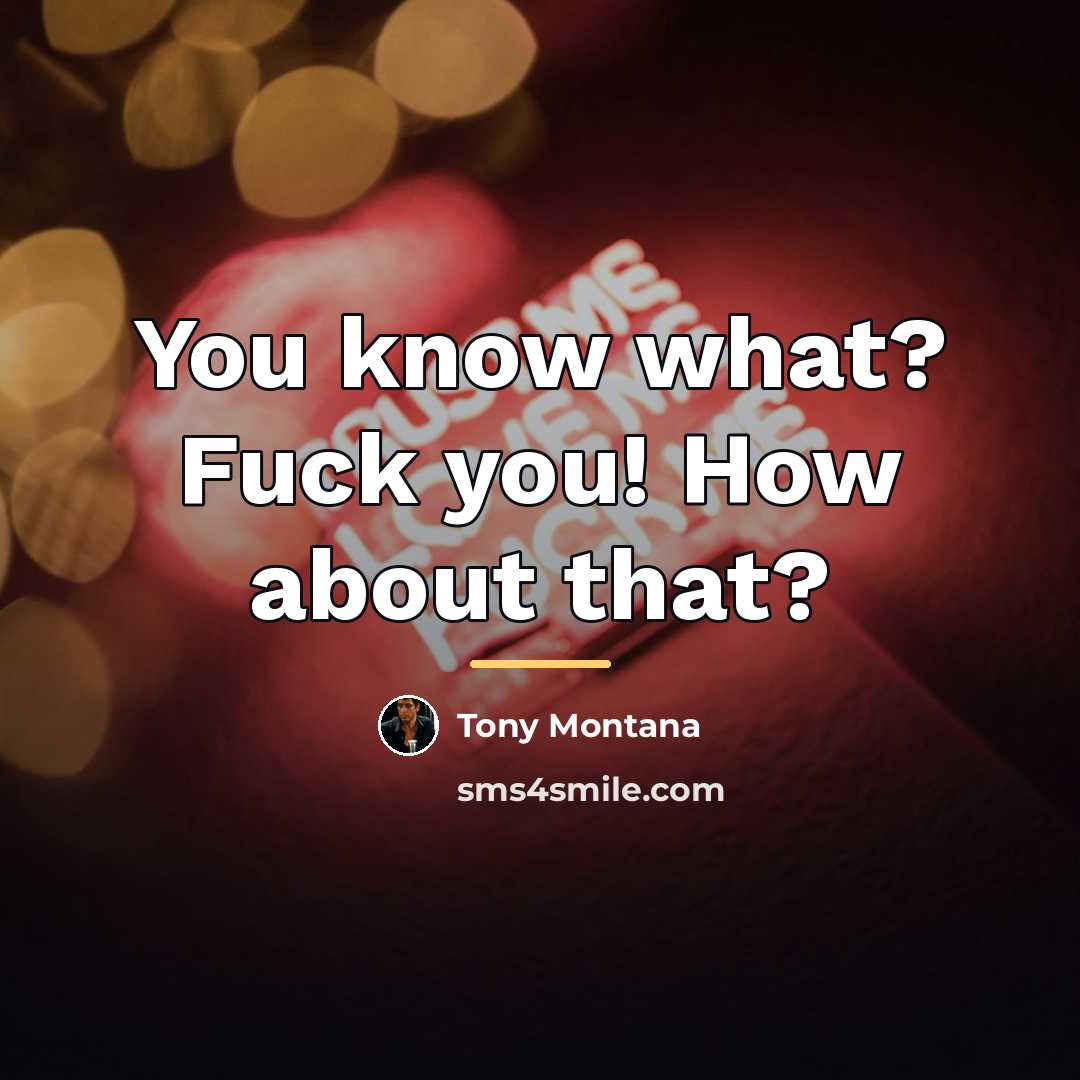 “You know what? Fuck you! How about that?…” quote by Tony Montana
