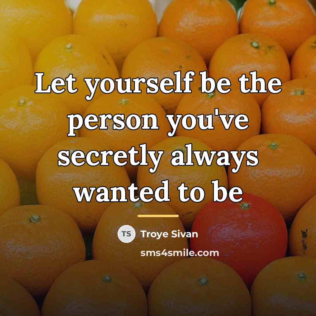 “Let yourself be the person you've secretly always wanted to…” quote by Troye Sivan
