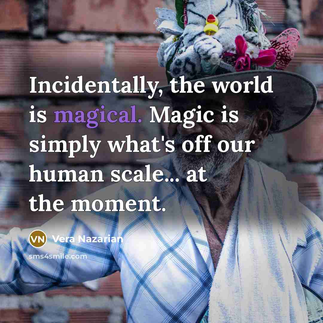 “Incidentally, the world is magical. Magic is simply what's off…” quote by Vera Nazarian