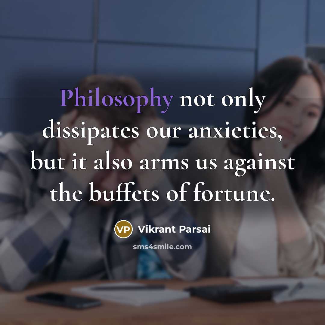 “Philosophy not only dissipates our anxieties, but it also arms…” quote by Vikrant Parsai