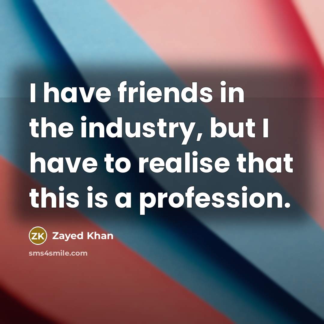 “I have friends in the industry, but I have to…” quote by Zayed Khan