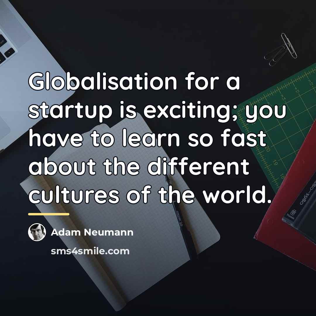 “Globalisation for a startup is exciting; you have to learn…” quote by Adam Neumann
