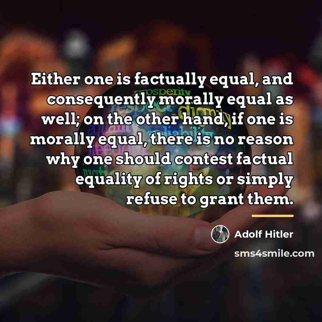 “Either one is factually equal, and consequently morally equal as…” quote by Adolf Hitler