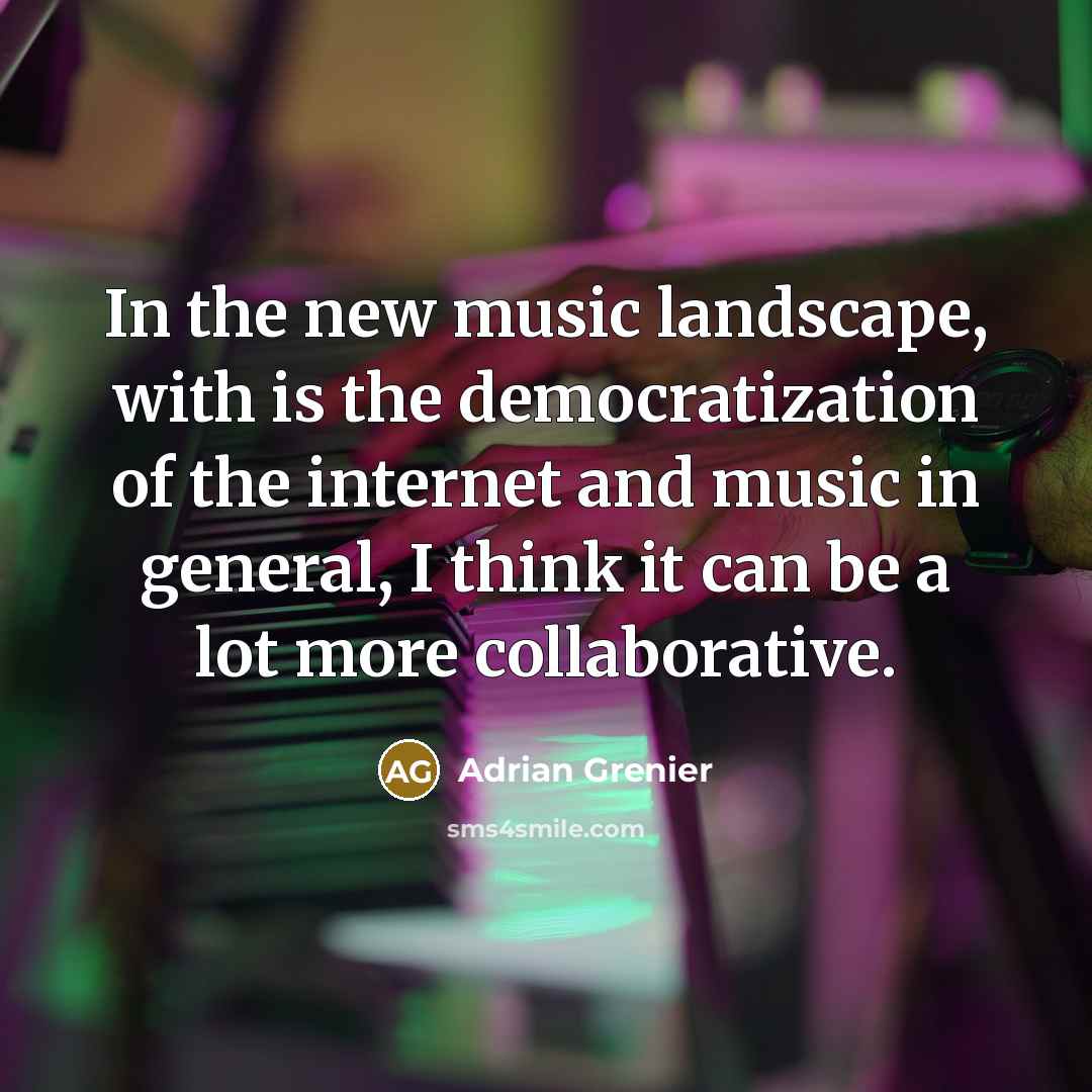 “In the new music landscape, with is the democratization of…” quote by Adrian Grenier