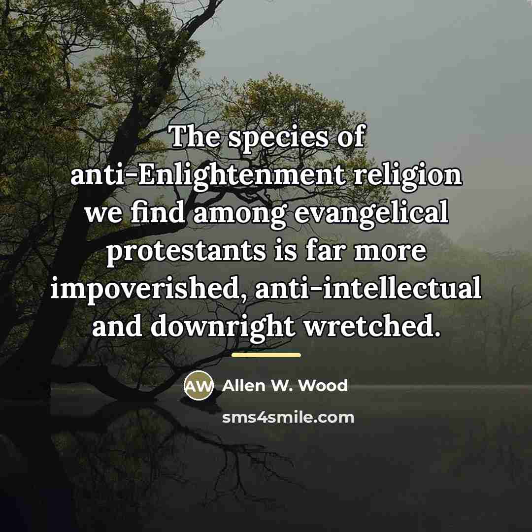 “The species of anti-Enlightenment religion we find among evangelical protestants…” quote by Allen W. Wood