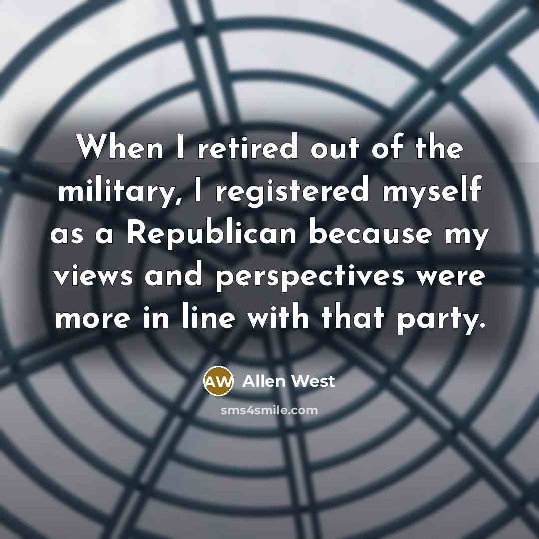 “When I retired out of the military, I registered myself…” quote by Allen West
